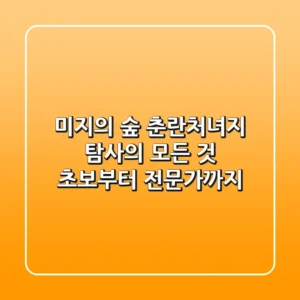 미지의 숲, 춘란처녀지 탐사의 모든 것: 초보부터 전문가까지