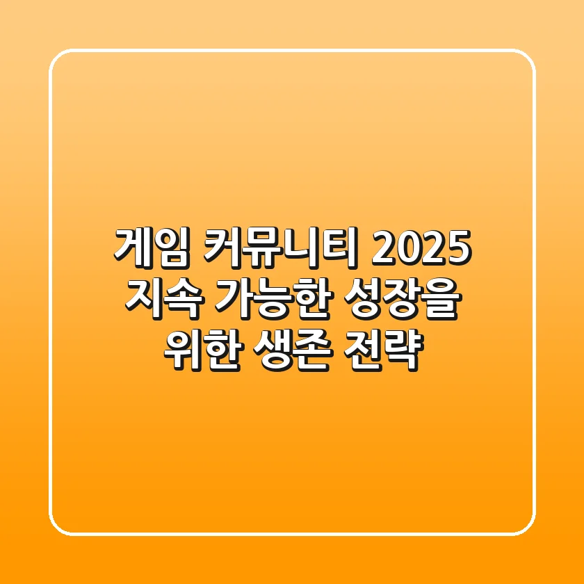 게임 커뮤니티 2025: 지속 가능한 성장을 위한 생존 전략