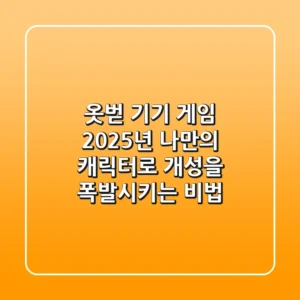 옷벋 기기 게임: 2025년, 나만의 캐릭터로 개성을 폭발시키는 비법