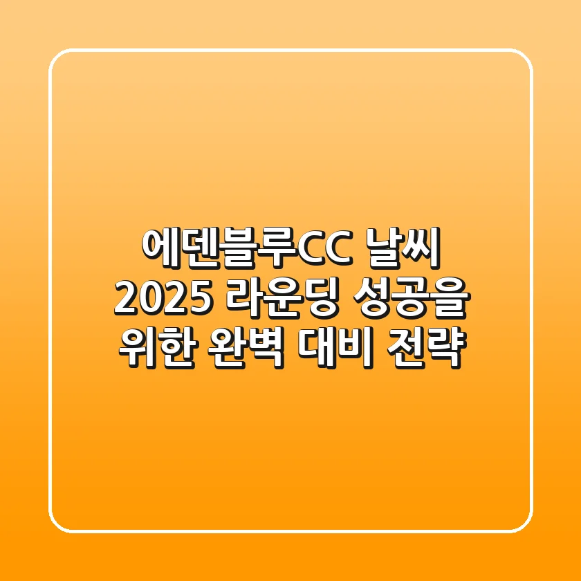 에덴블루CC 날씨: 2025 라운딩 성공을 위한 완벽 대비 전략