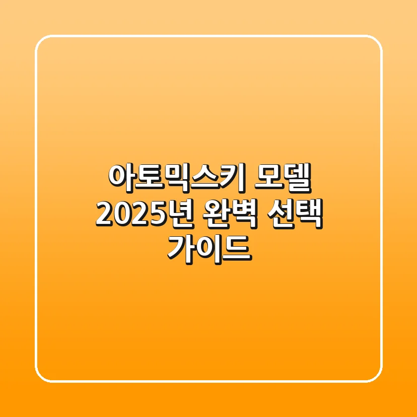 아토믹스키 모델, 2025년 완벽 선택 가이드