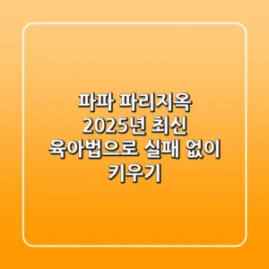 파파 파리지옥, 2025년 최신 육아법으로 실패 없이 키우기!