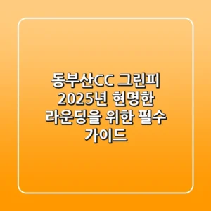 동부산CC 그린피, 2025년 현명한 라운딩을 위한 필수 가이드