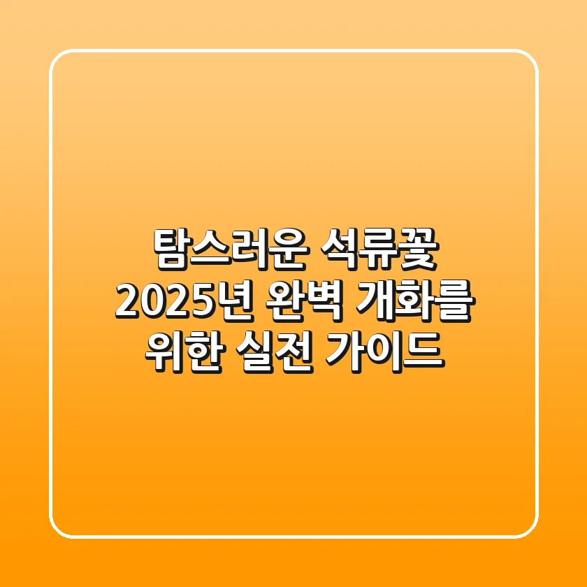 탐스러운 석류꽃, 2025년 완벽 개화를 위한 실전 가이드