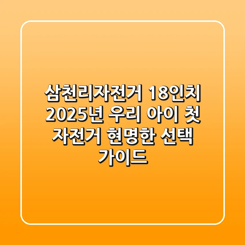 삼천리자전거 18인치: 2025년 우리 아이 첫 자전거, 현명한 선택 가이드