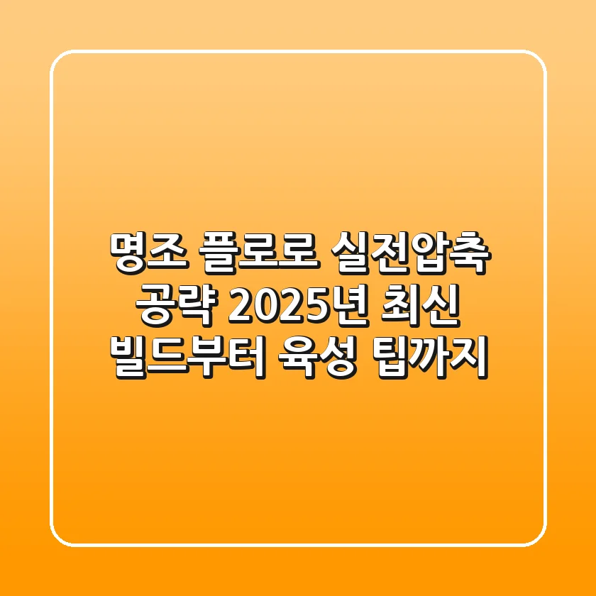 명조 플로로, 실전압축 공략! 2025년 최신 빌드부터 육성 팁까지