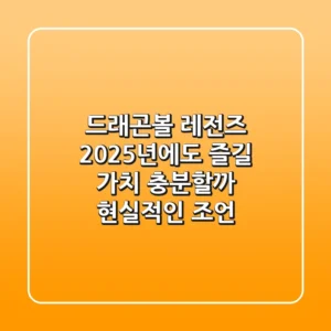 드래곤볼 레전즈, 2025년에도 즐길 가치 충분할까? (현실적인 조언)
