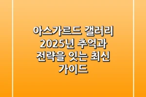 아스가르드 갤러리: 2025년, 추억과 전략을 잇는 최신 가이드