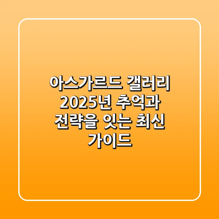 아스가르드 갤러리: 2025년, 추억과 전략을 잇는 최신 가이드