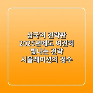삼국지 전략판, 2025년에도 여전히 빛나는 전략 시뮬레이션의 정수