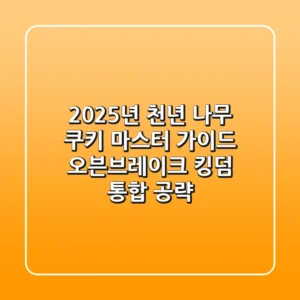 2025년 천년 나무 쿠키 마스터 가이드: 오븐브레이크 & 킹덤 통합 공략