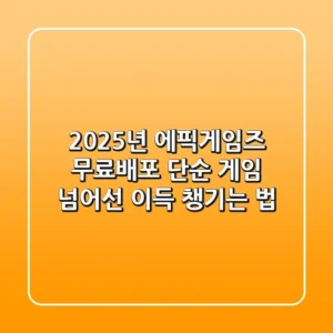 2025년 에픽게임즈 무료배포, 단순 게임 넘어선 이득 챙기는 법