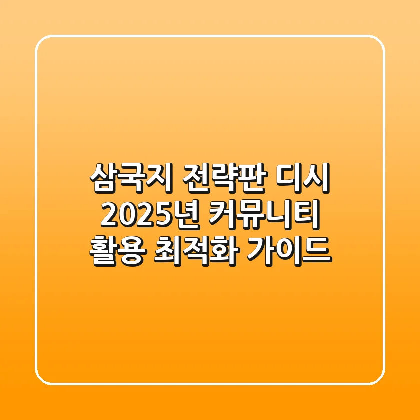 삼국지 전략판 디시, 2025년 커뮤니티 활용 최적화 가이드