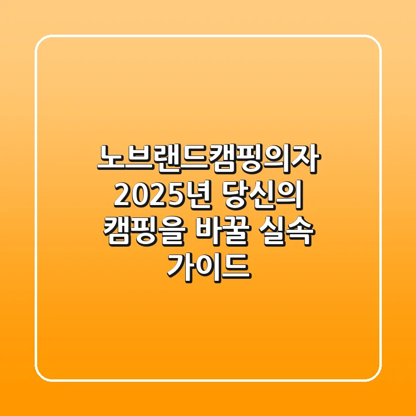노브랜드캠핑의자, 2025년 당신의 캠핑을 바꿀 실속 가이드