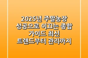 2025년 주말농장, 성공으로 이끄는 종합 가이드: 최신 트렌드부터 관리까지