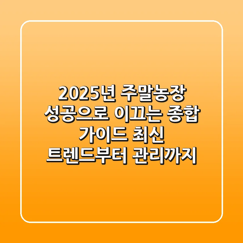 2025년 주말농장, 성공으로 이끄는 종합 가이드: 최신 트렌드부터 관리까지