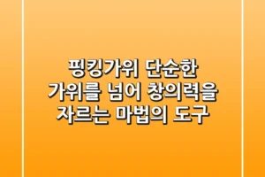 핑킹가위, 단순한 가위를 넘어 창의력을 자르는 마법의 도구