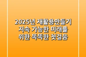 2025년 재활용만들기, 지속 가능한 미래를 위한 똑똑한 첫걸음