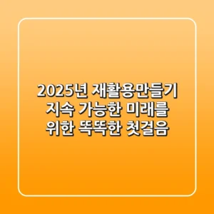 2025년 재활용만들기, 지속 가능한 미래를 위한 똑똑한 첫걸음