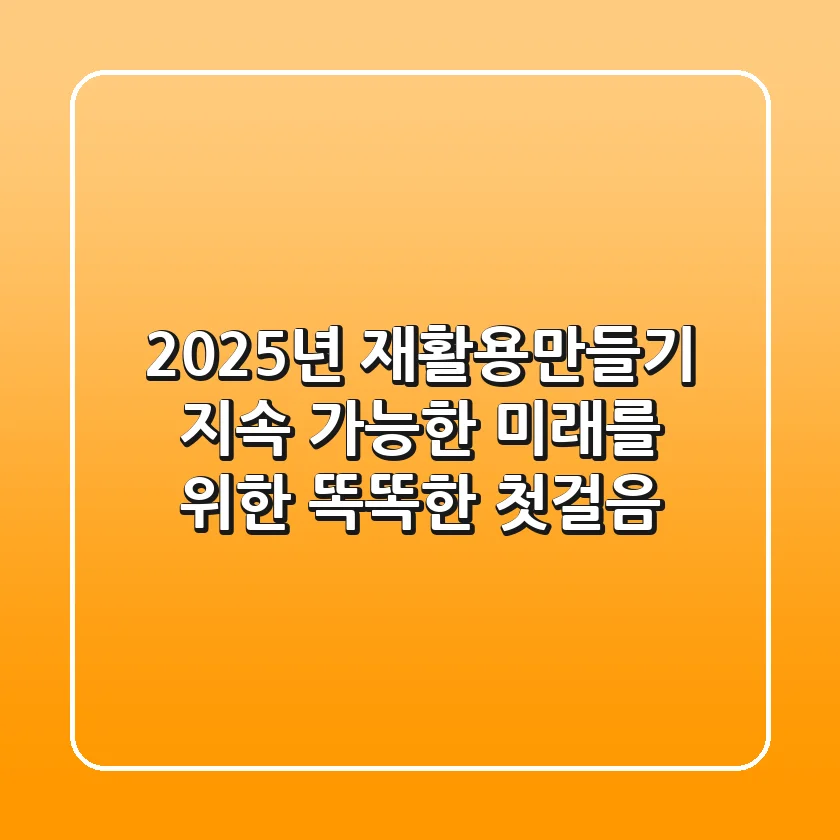 2025년 재활용만들기, 지속 가능한 미래를 위한 똑똑한 첫걸음