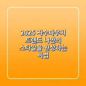 2025 자수파우치 트렌드: 나만의 스타일을 완성하는 비법