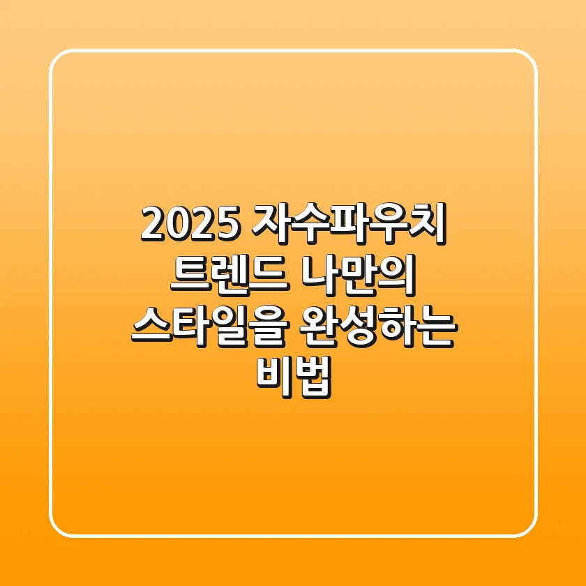 2025 자수파우치 트렌드: 나만의 스타일을 완성하는 비법