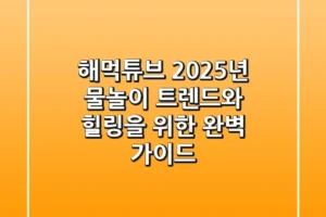 해먹튜브, 2025년 물놀이 트렌드와 힐링을 위한 완벽 가이드