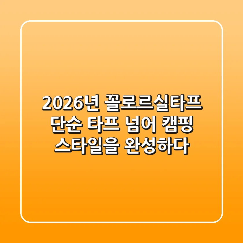 2026년 꼴로르실타프, 단순 타프 넘어 캠핑 스타일을 완성하다