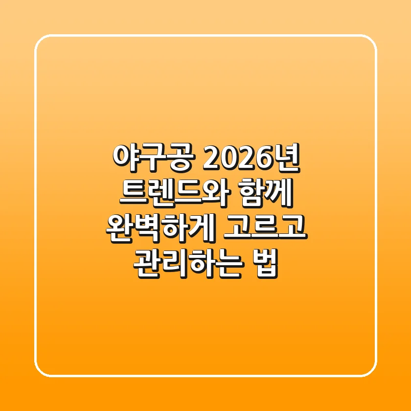 야구공, 2026년 트렌드와 함께 완벽하게 고르고 관리하는 법